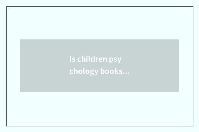Is children psychology books recommended?