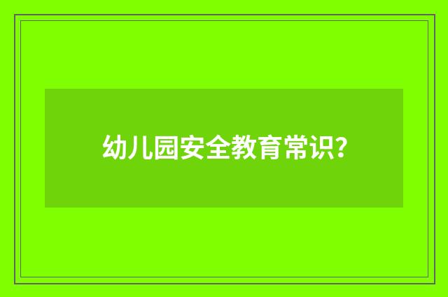 幼儿园安全教育常识？