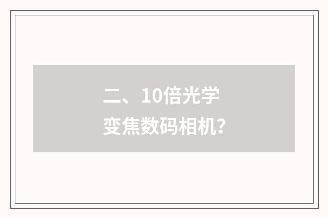 二、10倍光学变焦数码相机?