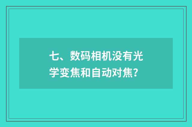 七、数码相机没有光学变焦和自动对焦？