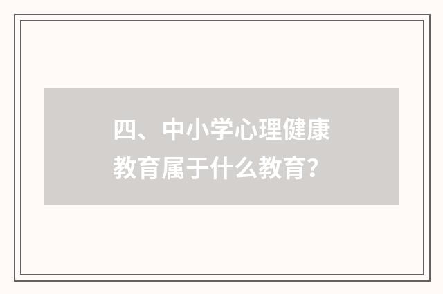 四、中小学心理健康教育属于什么教育?