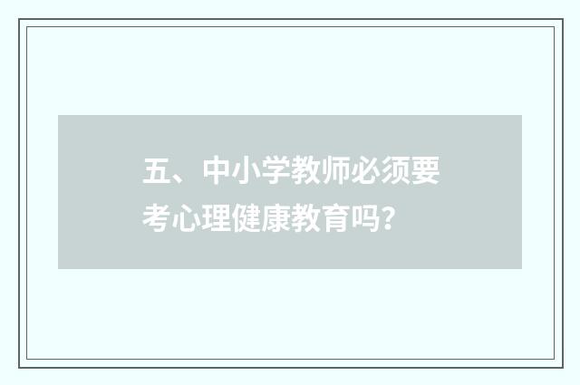 五、中小学教师必须要考心理健康教育吗?