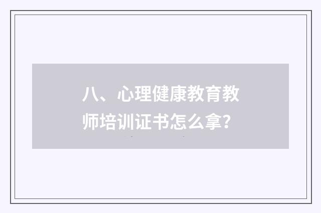 八、心理健康教育教师培训证书怎么拿?