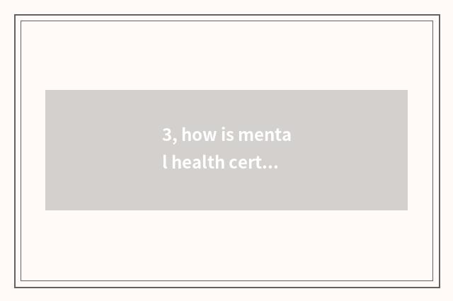 3, how is mental health certificate taken an examination of?