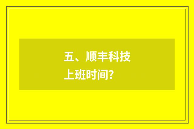 五、顺丰科技上班时间？