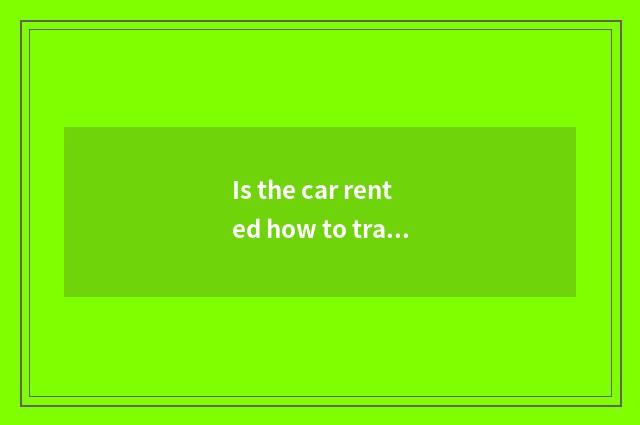Is the car rented how to translate?