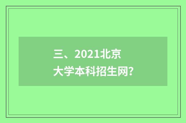 三、2021北京大学本科招生网？