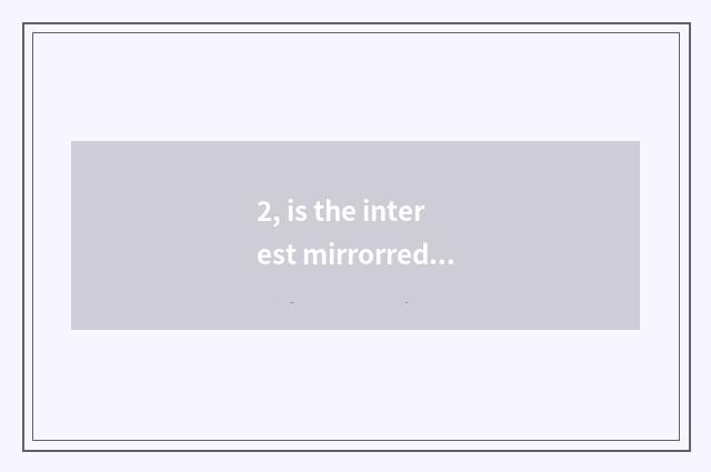 2, is the interest mirrorred how dub?