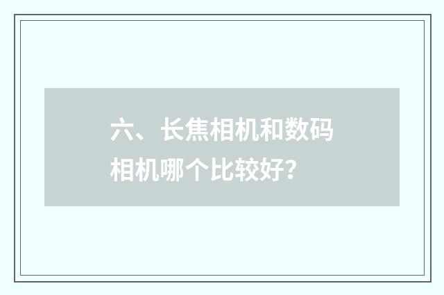 六、长焦相机和数码相机哪个比较好？