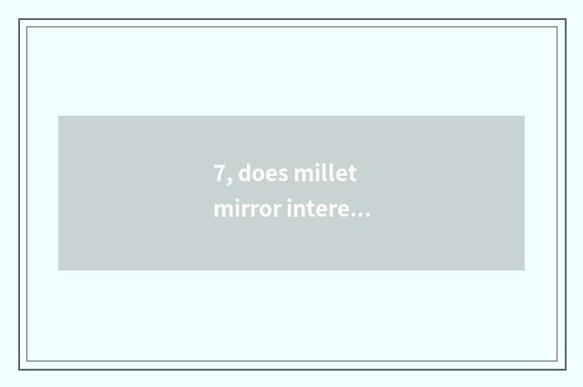 7, does millet mirror interesting batteries to change method?