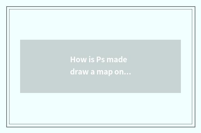 How is Ps made draw a map oneself?