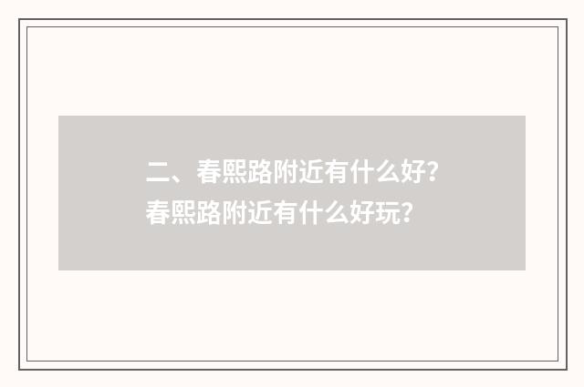 二、春熙路附近有什么好?春熙路附近有什么好玩?