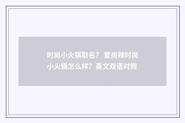 时尚小火锅取名? 爱尚辣时尚小火锅怎么样?英文双语对照
