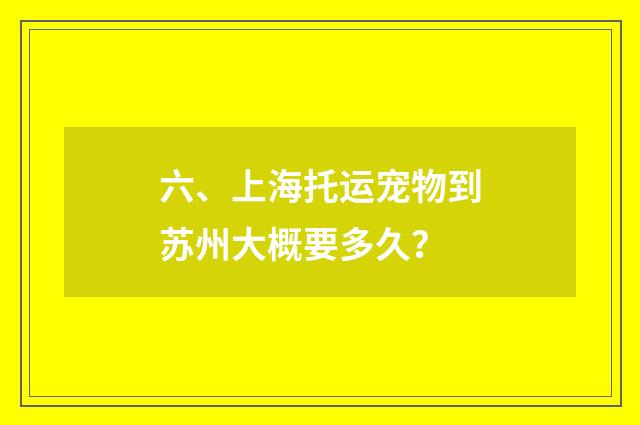六、上海托运宠物到苏州大概要多久?