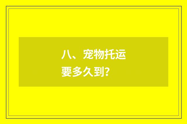 八、宠物托运要多久到？