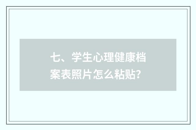七、学生心理健康档案表照片怎么粘贴?