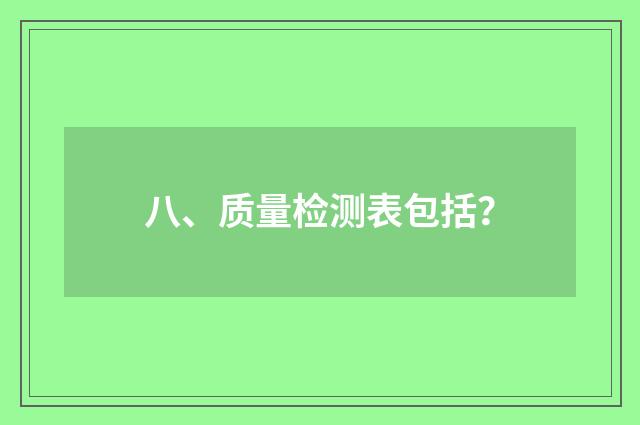八、质量检测表包括?