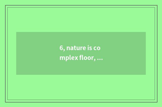 6, nature is complex floor, fear water?