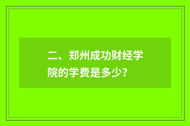 二、郑州成功财经学院的学费是多少?