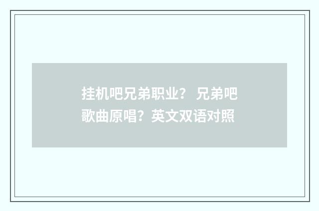 挂机吧兄弟职业? 兄弟吧歌曲原唱?英文双语对照