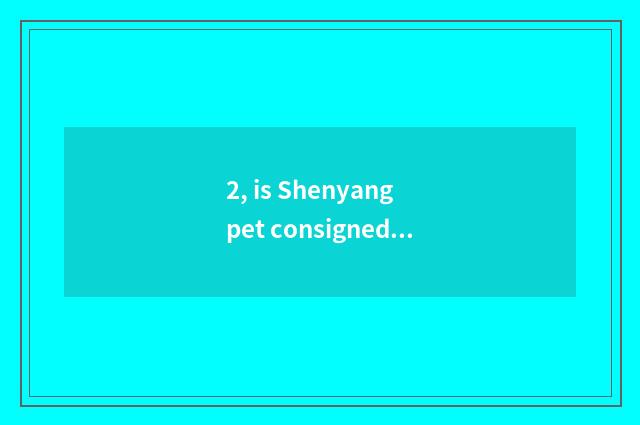 2, is Shenyang pet consigned go Qin Huang island how many money?