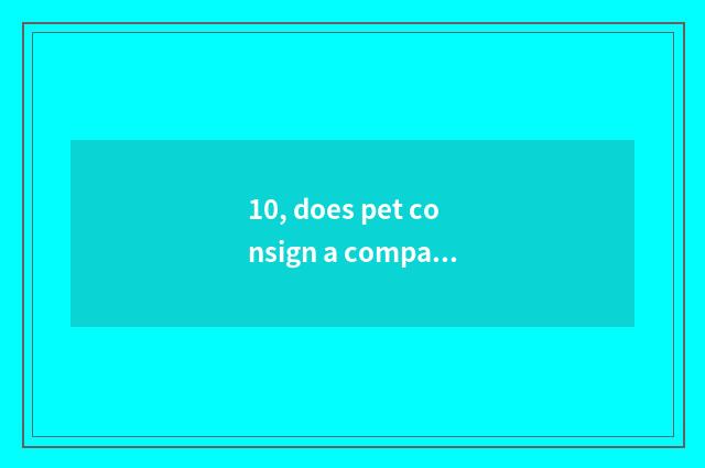 10, does pet consign a company?