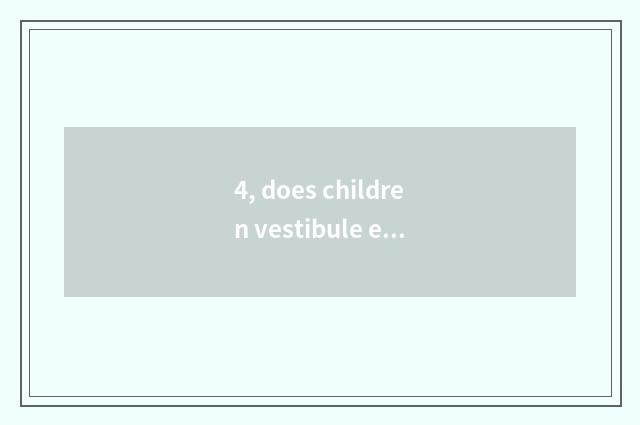 4, does children vestibule evaluate a method?