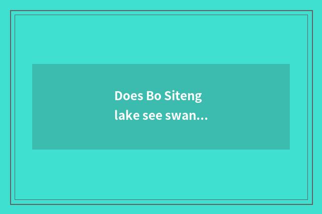 Does Bo Siteng lake see swan optimal time?