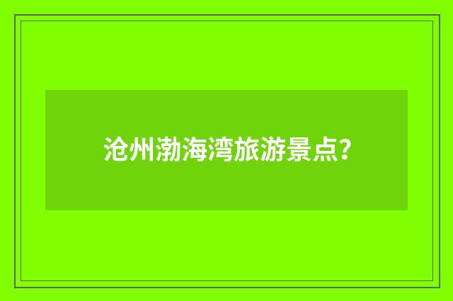 沧州渤海湾旅游景点?