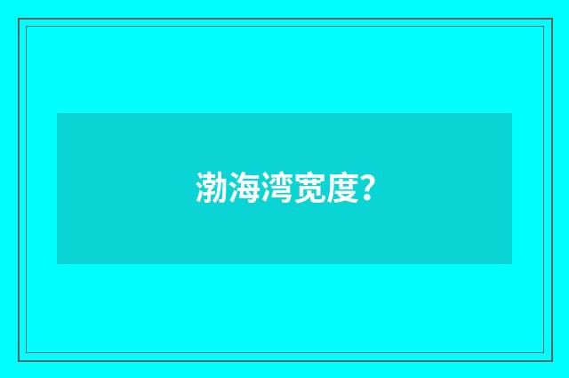 渤海湾宽度？