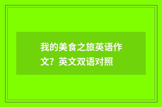 我的美食之旅英语作文?英文双语对照