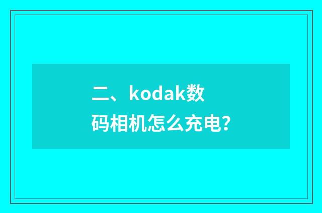 二、kodak数码相机怎么充电？