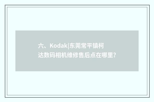 六、Kodak|东莞常平镇柯达数码相机维修售后点在哪里?