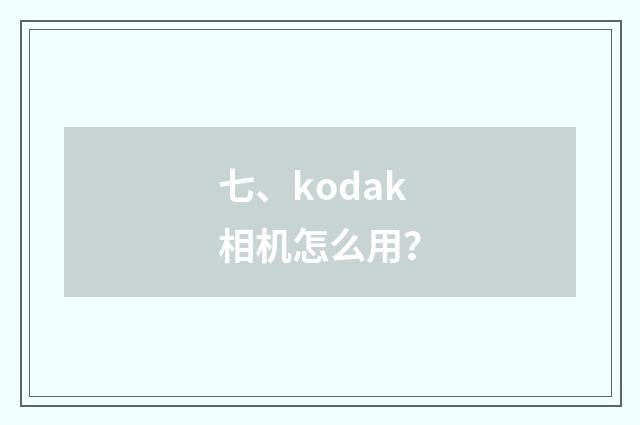 七、kodak相机怎么用?
