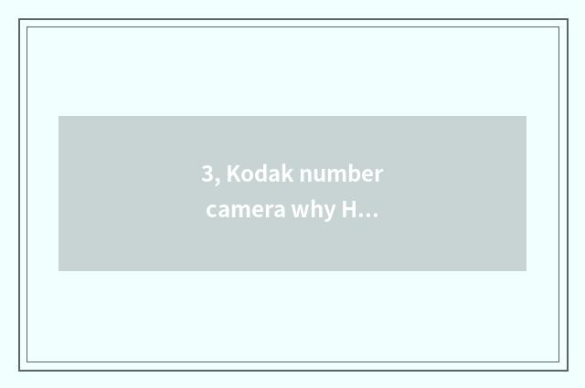 3, Kodak number camera why Hei Bing?