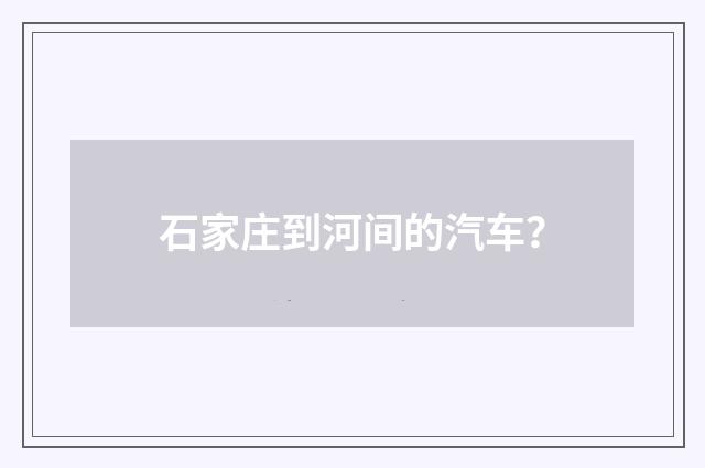石家庄到河间的汽车?