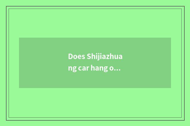Does Shijiazhuang car hang out his shingle flow?