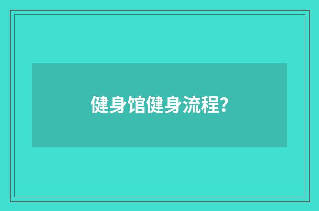 健身馆健身流程?