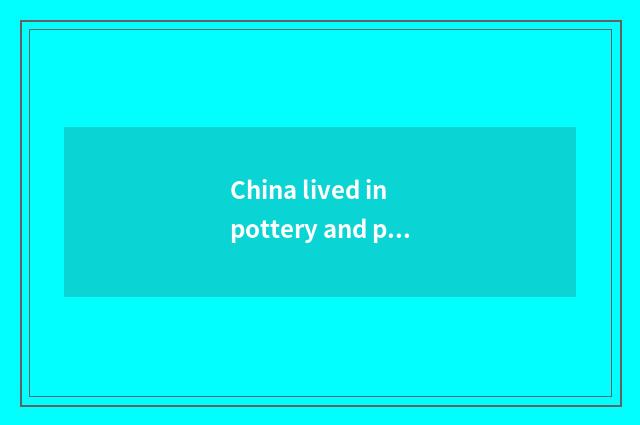 China lived in pottery and porcelain to rank Top 10 2021