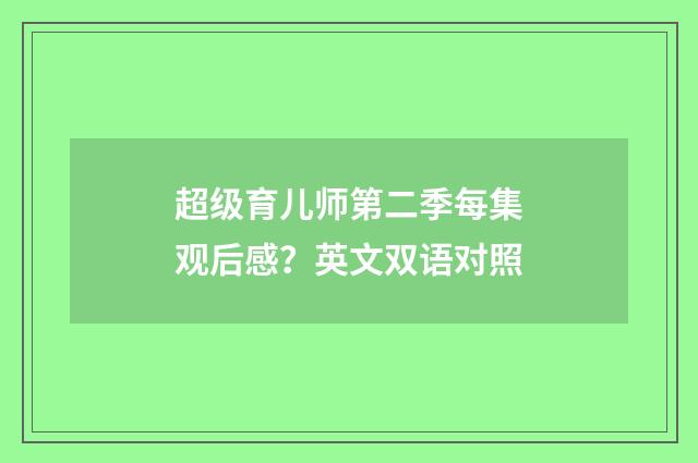 超级育儿师第二季每集观后感?英文双语对照