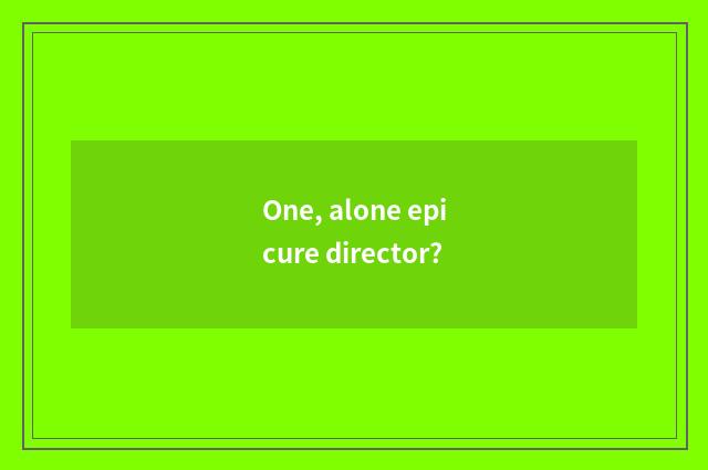 One, alone epicure director?