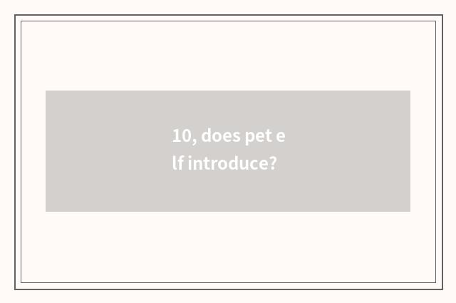 10, does pet elf introduce?