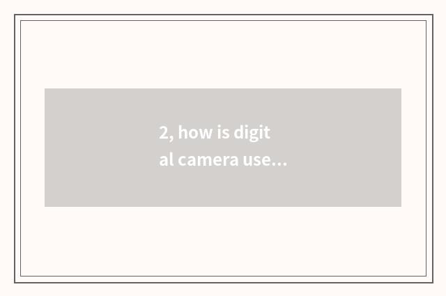 2, how is digital camera used?