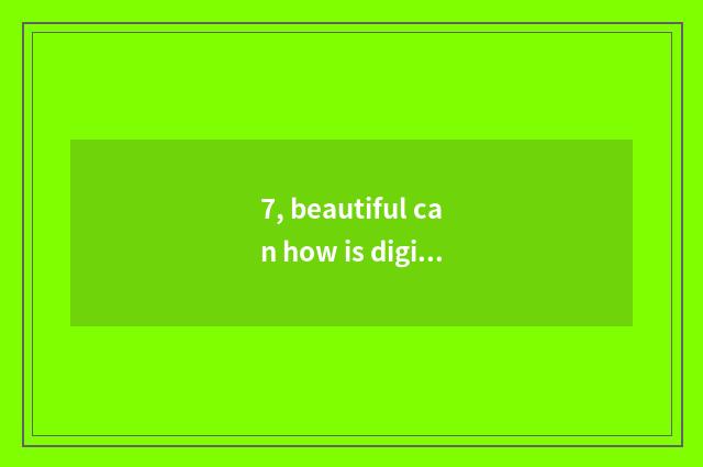 7, beautiful can how is digital camera time film?