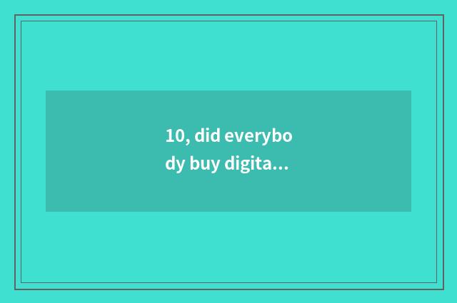 10, did everybody buy digital camera to be used dry ah?