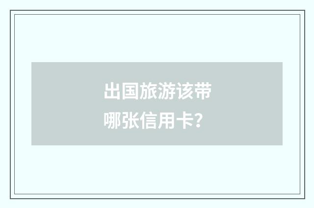 出国旅游该带哪张信用卡？