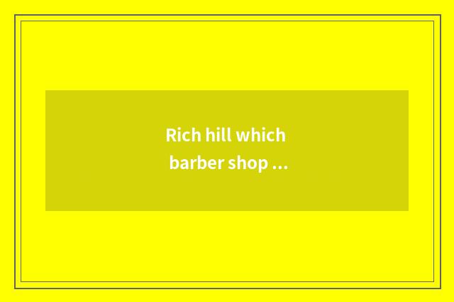 Rich hill which barber shop is good?