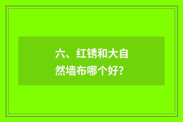 六、红锈和大自然墙布哪个好?