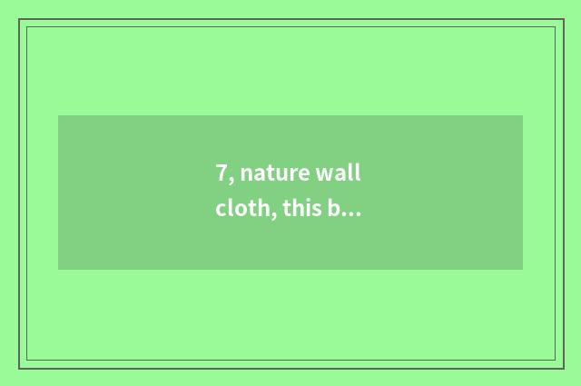 7, nature wall cloth, this brand how?