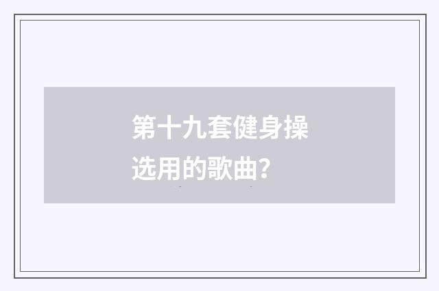 第十九套健身操选用的歌曲?